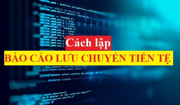 Cách lập báo cáo lưu chuyển tiền tệ